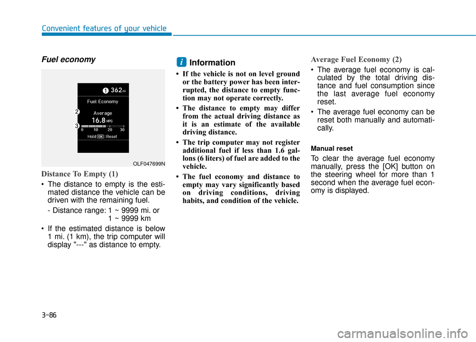 Hyundai Sonata 2019  Owners Manual 3-86
Fuel economy 
Distance To Empty (1)
 The distance to empty is the esti-mated distance the vehicle can be
driven with the remaining fuel.
- Distance range: 1 ~ 9999 mi. or  1 ~ 9999 km
 If the est