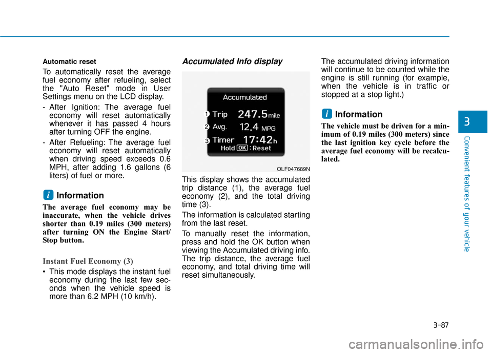 Hyundai Sonata 2019  Owners Manual 3-87
Convenient features of your vehicle
Automatic reset
To automatically reset the average
fuel economy after refueling, select
the "Auto Reset" mode in User
Settings menu on the LCD display.
- After