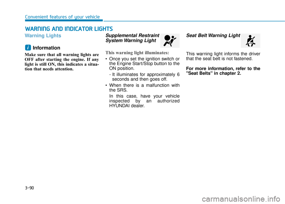 Hyundai Sonata 2019 Service Manual 3-90
Convenient features of your vehicle
Warning LightsInformation
Make sure that all warning lights are
OFF after starting the engine. If any
light is still ON, this indicates a situa-
tion that need