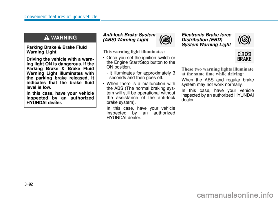 Hyundai Sonata 2019 Service Manual 3-92
Convenient features of your vehicle
Anti-lock Brake System(ABS) Warning  Light
This warning light illuminates:
 Once you set the ignition switch or
the Engine Start/Stop button to the
ON position