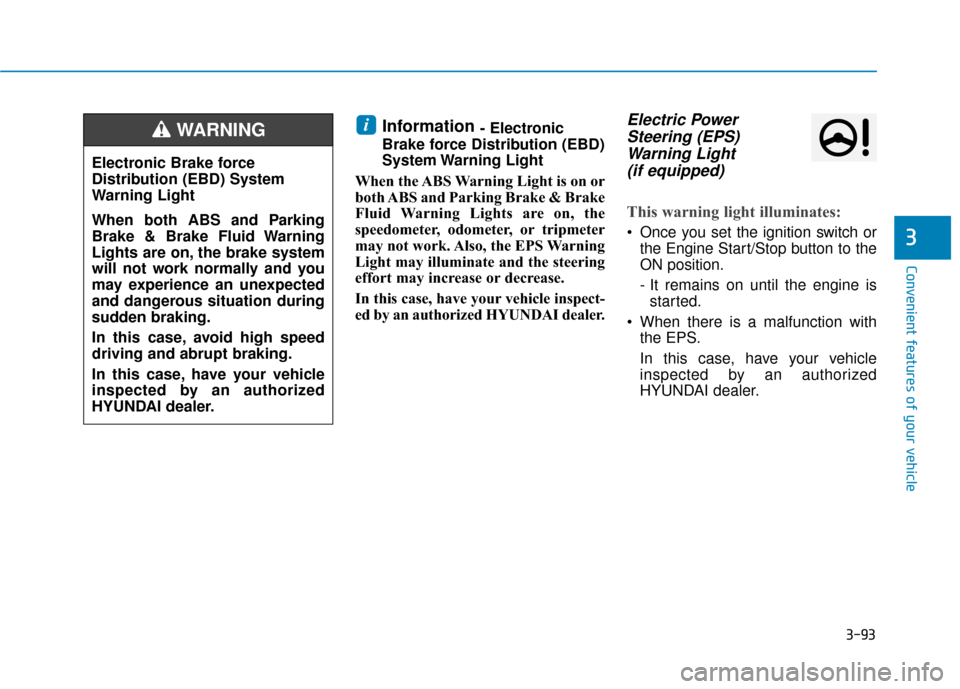 Hyundai Sonata 2019  Owners Manual 3-93
Convenient features of your vehicle
3
Information - Electronic
Brake force Distribution (EBD)
System Warning  Light
When the ABS Warning Light is on or
both ABS and Parking Brake & Brake
Fluid Wa