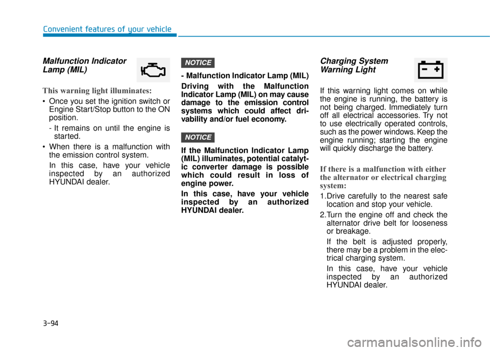 Hyundai Sonata 2019  Owners Manual 3-94
Convenient features of your vehicle
Malfunction IndicatorLamp (MIL)
This warning light illuminates:
 Once you set the ignition switch or
Engine Start/Stop button to the ON
position.
- It remains 