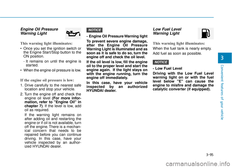 Hyundai Sonata 2019  Owners Manual 3-95
Convenient features of your vehicle
3
Engine Oil PressureWarning Light
This warning light illuminates:
 Once you set the ignition switch or
the Engine Start/Stop button to the
ON position.
- It r