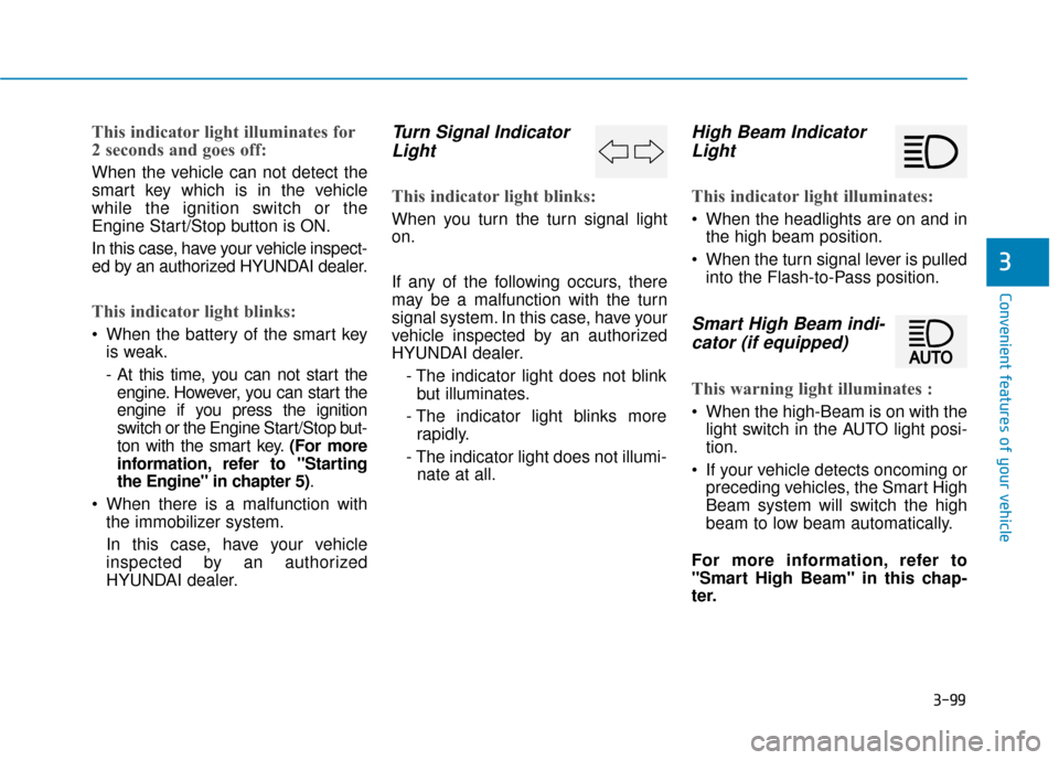 Hyundai Sonata 2019  Owners Manual 3-99
Convenient features of your vehicle
3
This indicator light illuminates for
2 seconds and goes off:
When the vehicle can not detect the
smart key which is in the vehicle
while the ignition switch 