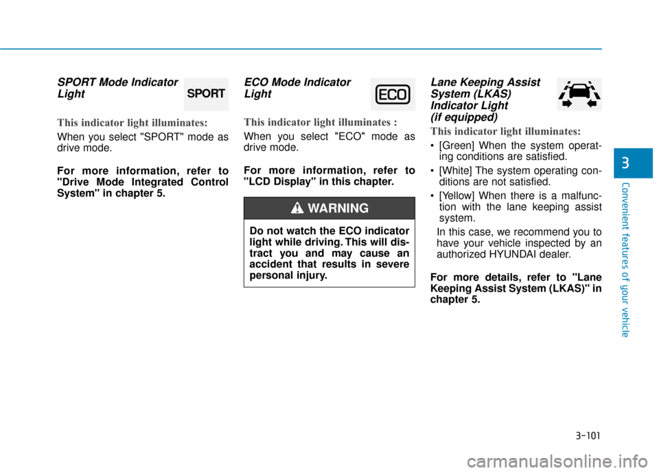 Hyundai Sonata 2019  Owners Manual 3-101
Convenient features of your vehicle
3
SPORT Mode IndicatorLight
This indicator light illuminates:
When you select "SPORT" mode as
drive mode.
For more information, refer to
"Drive Mode Integrate