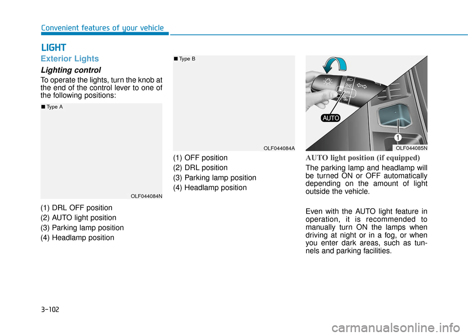 Hyundai Sonata 2019  Owners Manual 3-102
Convenient features of your vehicle
L
LI
IG
G H
H T
T
Exterior Lights
Lighting control
To operate the lights, turn the knob at
the end of the control lever to one of
the following positions:
(1)