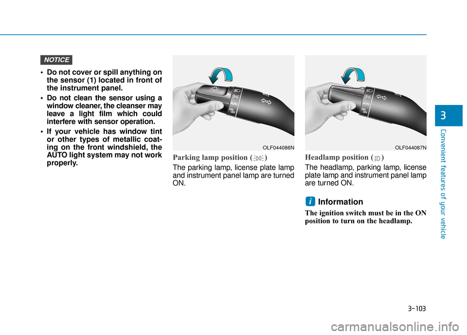 Hyundai Sonata 2019 Owners Manual 3-103
Convenient features of your vehicle
3
Do not cover or spill anything onthe sensor (1) located in front of
the instrument panel.
Do not clean the sensor using a window cleaner, the cleanser may Hyundai Sonata 2019 Owners Manual 3-103
Convenient features of your vehicle
3
Do not cover or spill anything onthe sensor (1) located in front of
the instrument panel.
Do not clean the sensor using a window cleaner, the cleanser may