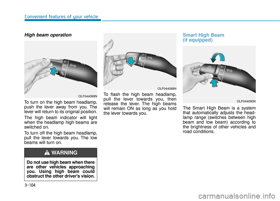 Hyundai Sonata 2019 Owners Manual 3-104
Convenient features of your vehicle
High beam operation
To turn on the high beam headlamp,
push the lever away from you. The
lever will return to its original position.
The high beam indicator w Hyundai Sonata 2019 Owners Manual 3-104
Convenient features of your vehicle
High beam operation
To turn on the high beam headlamp,
push the lever away from you. The
lever will return to its original position.
The high beam indicator w