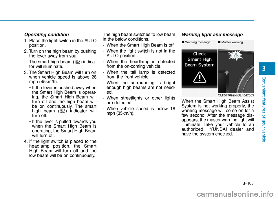 Hyundai Sonata 2019  Owners Manual 3-105
Convenient features of your vehicle
3
Operating condition
1. Place the light switch in the AUTOposition.
2. Turn on the high beam by pushing the lever away from you.
The smart high beam ( ) indi