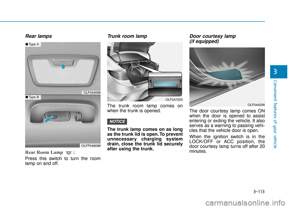 Hyundai Sonata 2019 Owners Manual 3-113
Convenient features of your vehicle
3
Rear lamps
Rear Room Lamp :
Press this switch to turn the room
lamp on and off.
Trunk room lamp
The trunk room lamp comes on
when the trunk is opened.
The Hyundai Sonata 2019 Owners Manual 3-113
Convenient features of your vehicle
3
Rear lamps
Rear Room Lamp :
Press this switch to turn the room
lamp on and off.
Trunk room lamp
The trunk room lamp comes on
when the trunk is opened.
The
