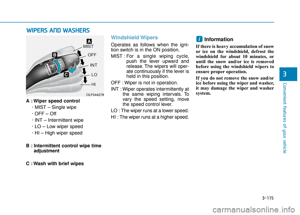 Hyundai Sonata 2019  Owners Manual 3-115
Convenient features of your vehicle
3
A : Wiper speed control· MIST – Single wipe
· OFF – Off
· INT – Intermittent wipe
· LO – Low wiper speed
· HI – High wiper speed
B : Intermit