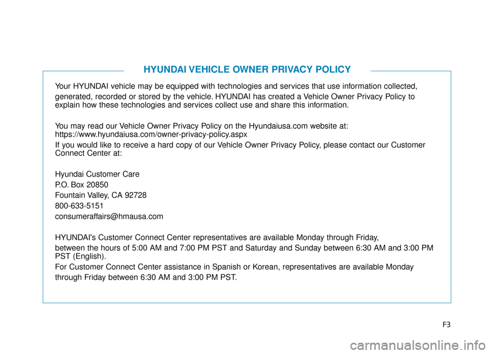 Hyundai Sonata 2019  Owners Manual F3
Your HYUNDAI vehicle may be equipped with technologies and services that use information collected, 
generated, recorded or stored by the vehicle. HYUNDAI has created a Vehicle Owner Privacy Policy