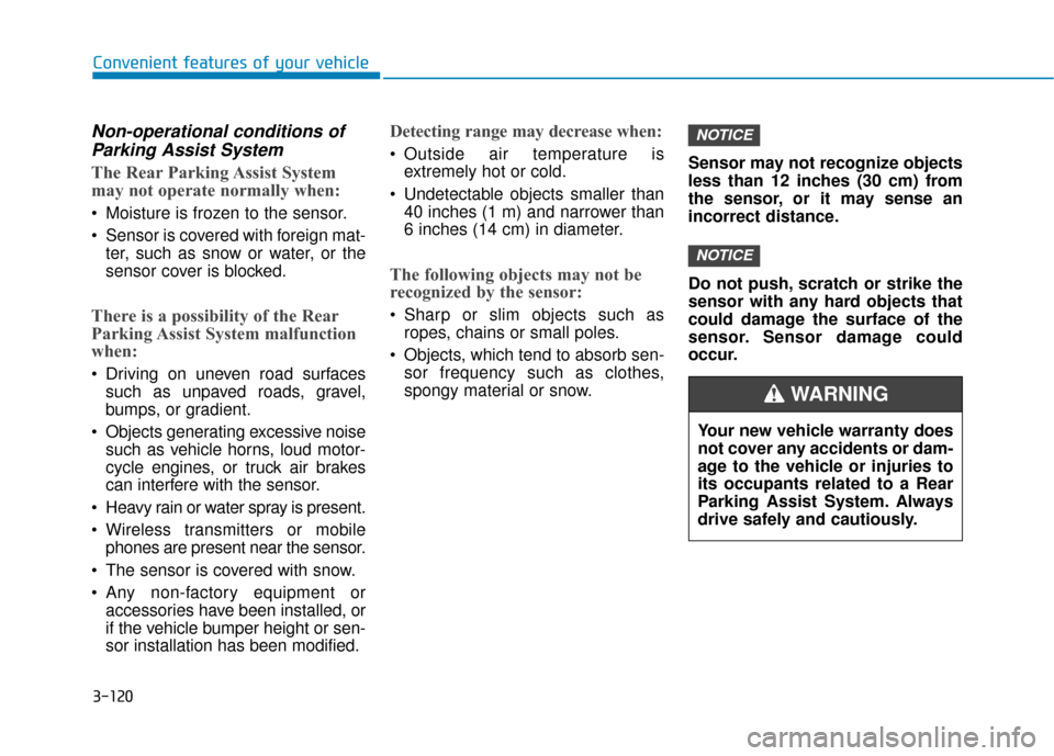 Hyundai Sonata 2019  Owners Manual 3-120
Convenient features of your vehicle
Non-operational conditions ofParking Assist System
The Rear Parking Assist System
may not operate normally when:
 Moisture is frozen to the sensor.
 Sensor is