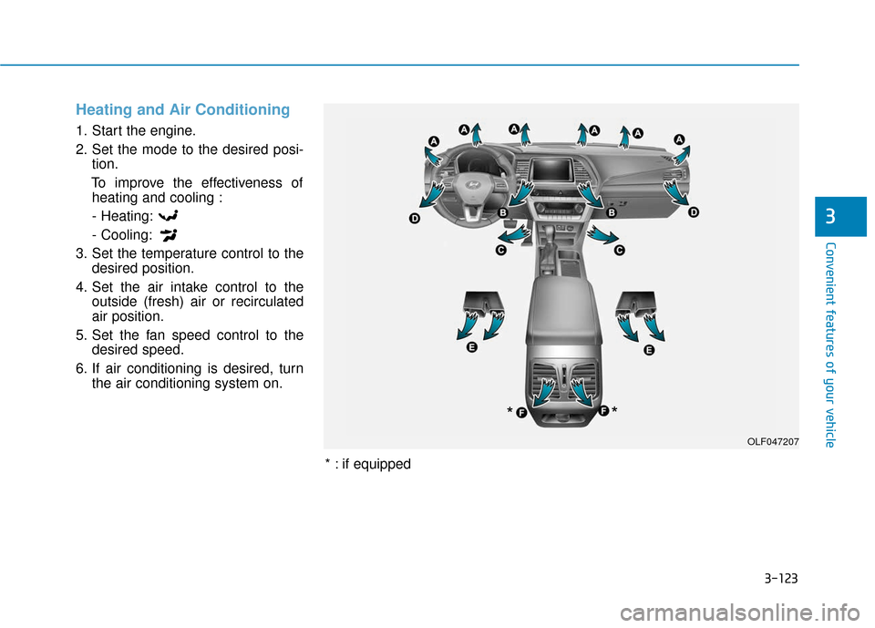 Hyundai Sonata 2019  Owners Manual 3-123
Convenient features of your vehicle
3
Heating and Air Conditioning
1. Start the engine.
2. Set the mode to the desired posi-tion.
To improve the effectiveness of heating and cooling :
- Heating: