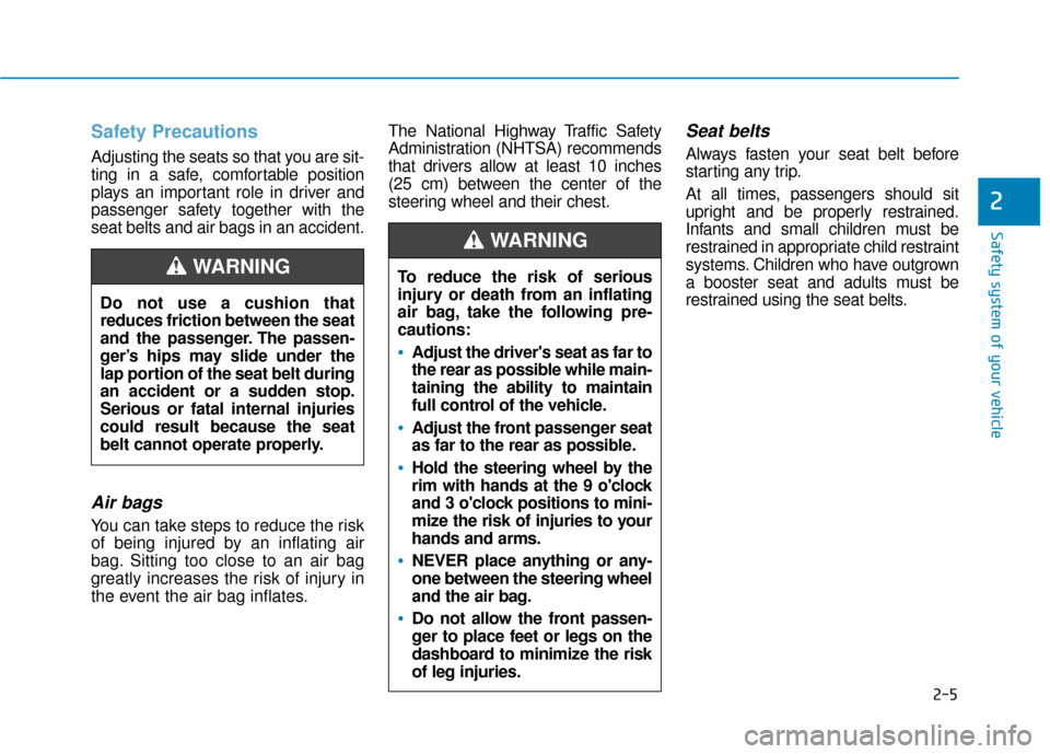 Hyundai Sonata 2019 Owners Guide Safety Precautions  
Adjusting the seats so that you are sit-
ting in a safe, comfortable position
plays an important role in driver and
passenger safety together with the
seat belts and air bags in a