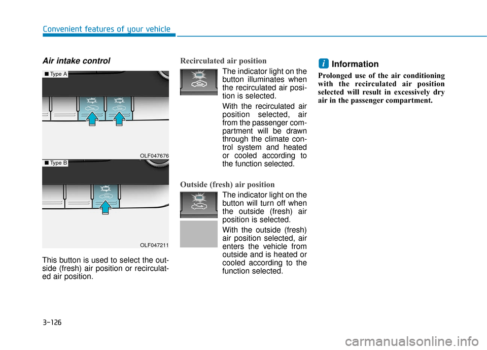 Hyundai Sonata 2019 Owners Manual 3-126
Convenient features of your vehicle
Air intake control
This button is used to select the out-
side (fresh) air position or recirculat-
ed air position.
Recirculated air position
The indicator l Hyundai Sonata 2019 Owners Manual 3-126
Convenient features of your vehicle
Air intake control
This button is used to select the out-
side (fresh) air position or recirculat-
ed air position.
Recirculated air position
The indicator l