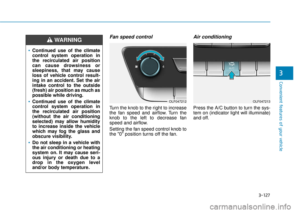 Hyundai Sonata 2019  Owners Manual 3-127
Convenient features of your vehicle
3
Fan speed control
Turn the knob to the right to increase
the fan speed and airflow. Turn the
knob to the left to decrease fan
speed and airflow.
Setting the