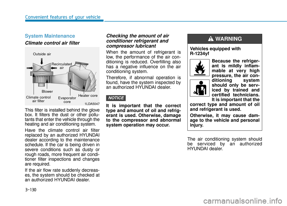 Hyundai Sonata 2019 Owners Manual 3-130
Convenient features of your vehicle
System Maintenance
Climate control air filter
This filter is installed behind the glove
box. It filters the dust or other pollu-
tants that enter the vehicle Hyundai Sonata 2019 Owners Manual 3-130
Convenient features of your vehicle
System Maintenance
Climate control air filter
This filter is installed behind the glove
box. It filters the dust or other pollu-
tants that enter the vehicle