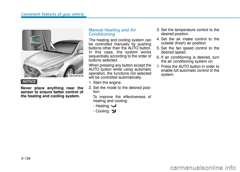 Hyundai Sonata 2019 Owners Manual 3-134
Convenient features of your vehicle
Never place anything near the
sensor to ensure better control of
the heating and cooling system.
Manual Heating and Air
Conditioning
The heating and cooling s Hyundai Sonata 2019 Owners Manual 3-134
Convenient features of your vehicle
Never place anything near the
sensor to ensure better control of
the heating and cooling system.
Manual Heating and Air
Conditioning
The heating and cooling s