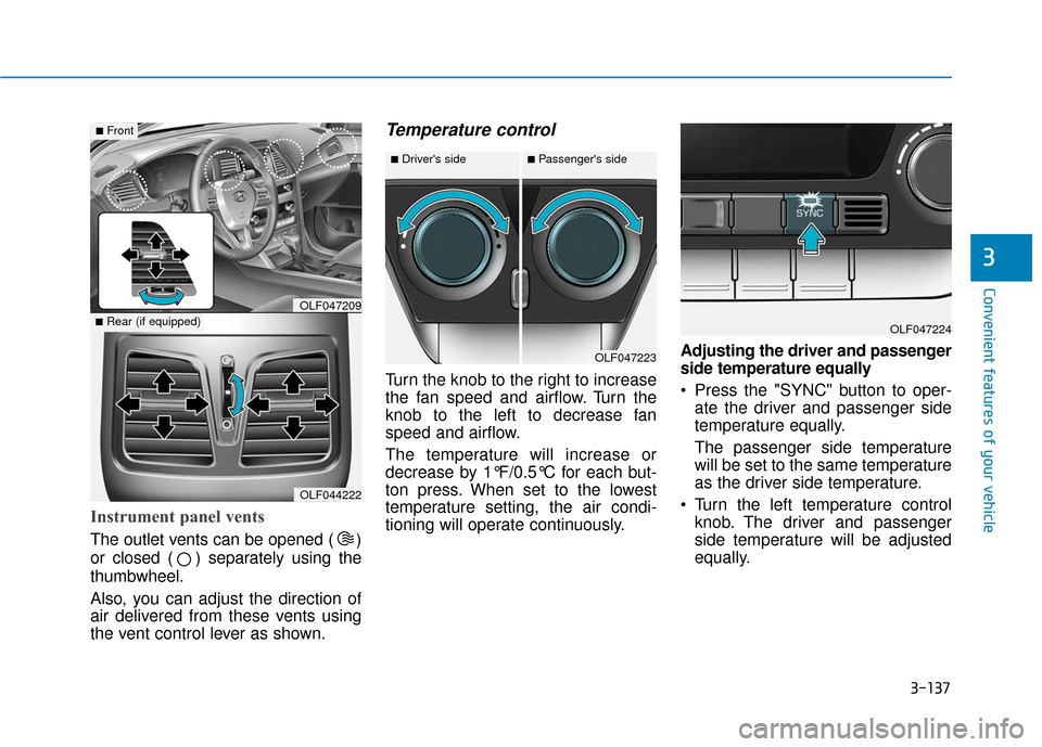 Hyundai Sonata 2019 Owners Manual 3-137
Convenient features of your vehicle
3
Instrument panel vents
The outlet vents can be opened ( )
or closed ( ) separately using the
thumbwheel.
Also, you can adjust the direction of
air delivered Hyundai Sonata 2019 Owners Manual 3-137
Convenient features of your vehicle
3
Instrument panel vents
The outlet vents can be opened ( )
or closed ( ) separately using the
thumbwheel.
Also, you can adjust the direction of
air delivered