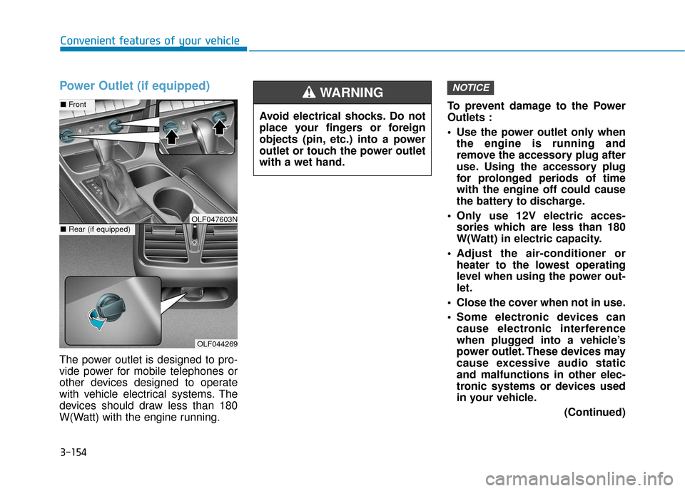 Hyundai Sonata 2019  Owners Manual 3-154
Convenient features of your vehicle
Power Outlet (if equipped)
The power outlet is designed to pro-
vide power for mobile telephones or
other devices designed to operate
with vehicle electrical 