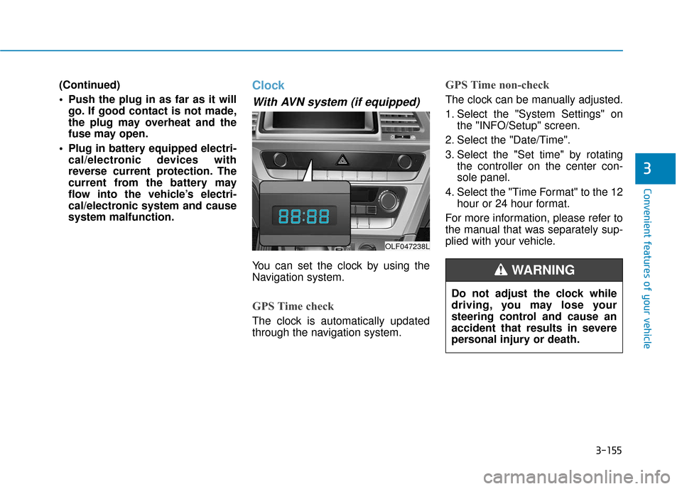 Hyundai Sonata 2019  Owners Manual 3-155
Convenient features of your vehicle
3
(Continued)
 Push the plug in as far as it willgo. If good contact is not made,
the plug may overheat and the
fuse may open.
 Plug in battery equipped elect