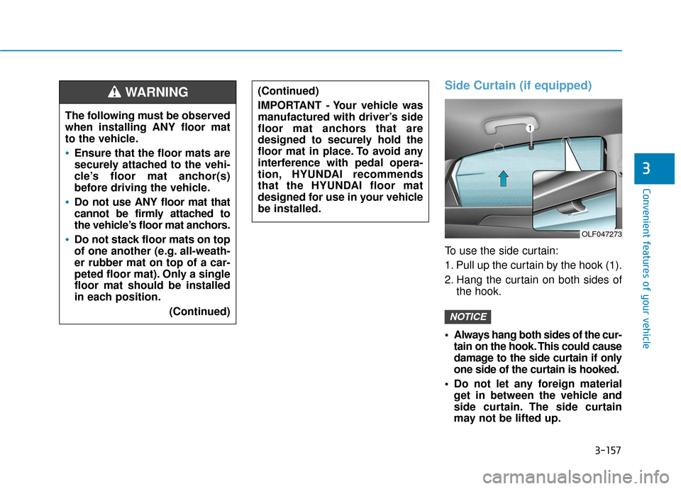 Hyundai Sonata 2019 Owners Manual 3-157
Convenient features of your vehicle
3
Side Curtain (if equipped)
To use the side curtain:
1. Pull up the curtain by the hook (1).
2. Hang the curtain on both sides ofthe hook.
Always hang both Hyundai Sonata 2019 Owners Manual 3-157
Convenient features of your vehicle
3
Side Curtain (if equipped)
To use the side curtain:
1. Pull up the curtain by the hook (1).
2. Hang the curtain on both sides ofthe hook.
Always hang both