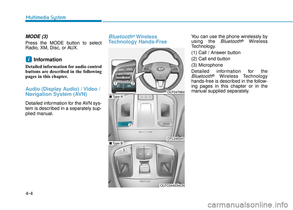 Hyundai Sonata 2019  Owners Manual 4-4
MODE (3)
Press the MODE button to select
Radio, XM, Disc, or AUX.
Information 
Detailed information for audio control
buttons are described in the following
pages in this chapter.
Audio (Display A