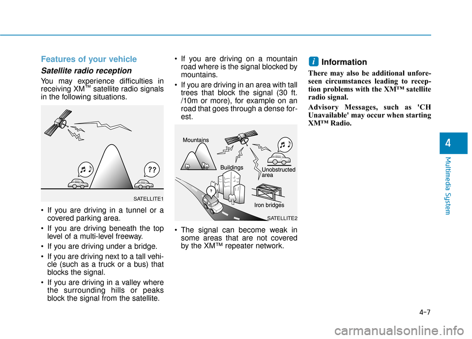 Hyundai Sonata 2019 Owners Manual 4-7
Multimedia System
Features of your vehicle
Satellite radio reception
You may experience difficulties in
receiving XM™satellite radio signals
in the following situations.
If you are driving in a Hyundai Sonata 2019 Owners Manual 4-7
Multimedia System
Features of your vehicle
Satellite radio reception
You may experience difficulties in
receiving XM™satellite radio signals
in the following situations.
If you are driving in a