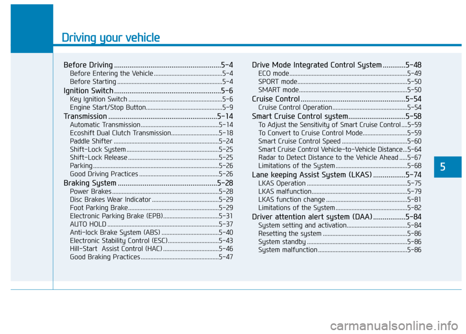 Hyundai Sonata 2019  Owners Manual Driving your vehicle
5
Before Driving ........................................................5-4
Before Entering the Vehicle ...........................................5-4
Before Starting ...........