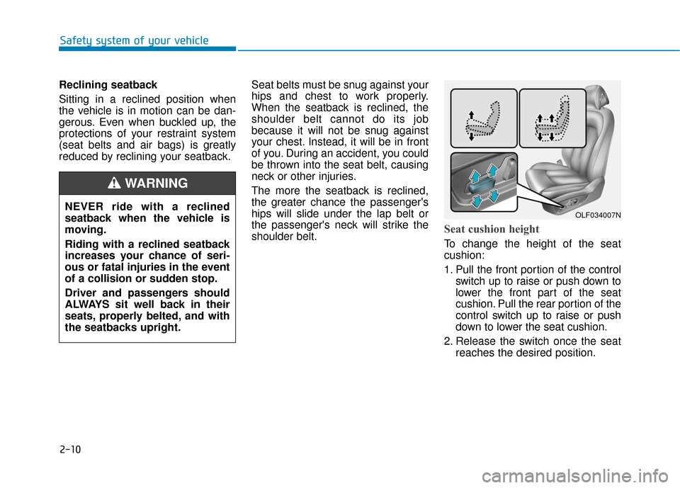 Hyundai Sonata 2019  Owners Manual 2-10
Reclining seatback 
Sitting in a reclined position when
the vehicle is in motion can be dan-
gerous. Even when buckled up, the
protections of your restraint system
(seat belts and air bags) is gr