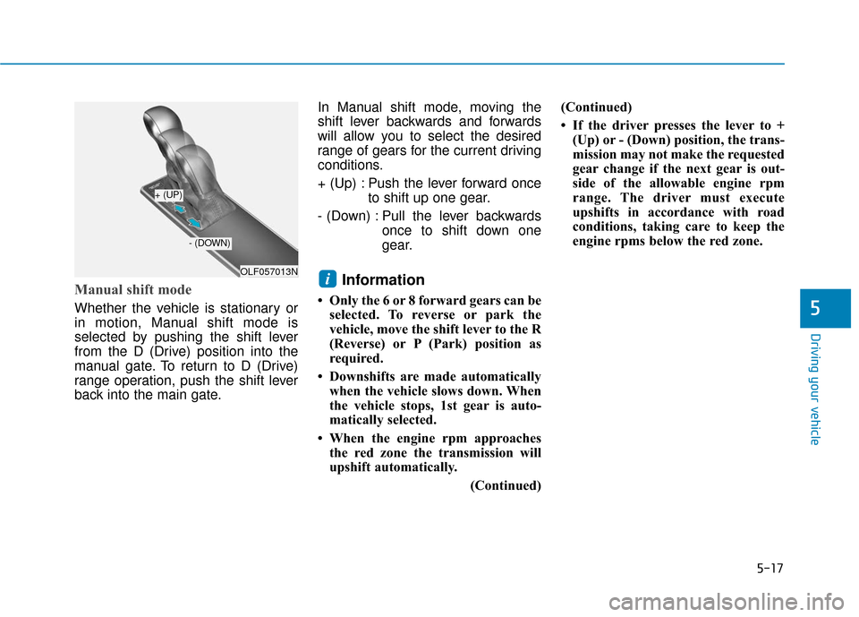 Hyundai Sonata 2019 Owners Manual 5-17
Driving your vehicle
5
Manual shift mode
Whether the vehicle is stationary or
in motion, Manual shift mode is
selected by pushing the shift lever
from the D (Drive) position into the
manual gate Hyundai Sonata 2019 Owners Manual 5-17
Driving your vehicle
5
Manual shift mode
Whether the vehicle is stationary or
in motion, Manual shift mode is
selected by pushing the shift lever
from the D (Drive) position into the
manual gate