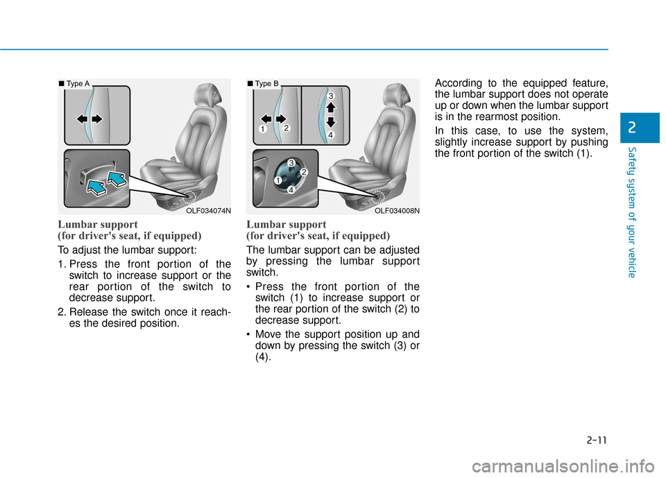 Hyundai Sonata 2019 Owners Guide 2-11
Safety system of your vehicle
2
Lumbar support
(for drivers seat, if equipped)
To adjust the lumbar support:
1. Press the front portion of theswitch to increase support or the
rear portion of Hyundai Sonata 2019 Owners Guide 2-11
Safety system of your vehicle
2
Lumbar support
(for drivers seat, if equipped)
To adjust the lumbar support:
1. Press the front portion of theswitch to increase support or the
rear portion of