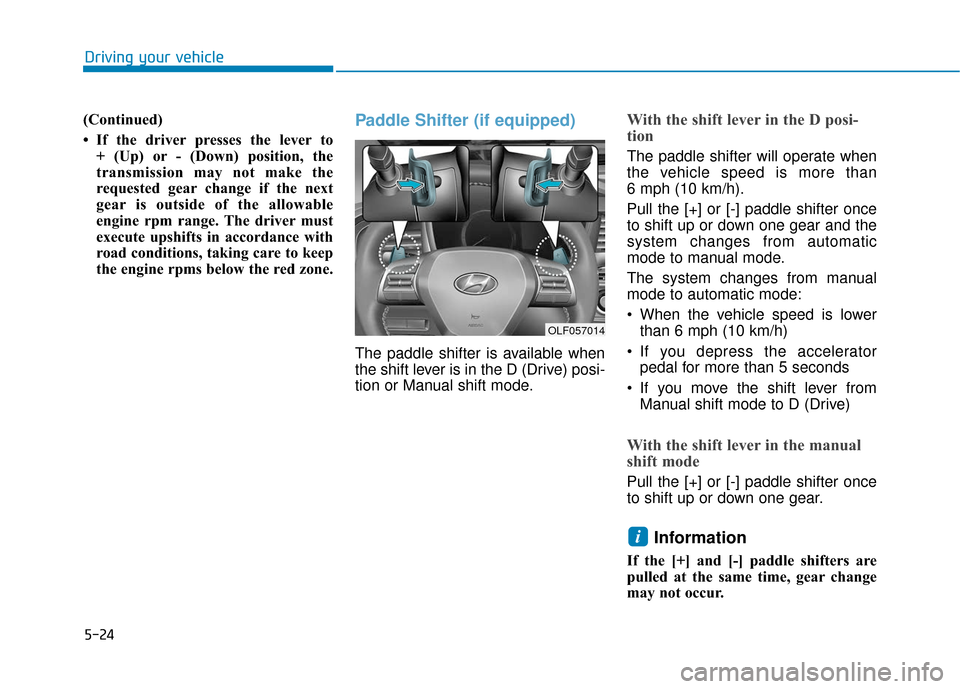 Hyundai Sonata 2019 Owners Manual 5-24
Driving your vehicle
(Continued)
• If the driver presses the lever to + (Up) or - (Down) position, the
transmission may not make the
requested gear change if the next
gear is outside of the al Hyundai Sonata 2019 Owners Manual 5-24
Driving your vehicle
(Continued)
• If the driver presses the lever to + (Up) or - (Down) position, the
transmission may not make the
requested gear change if the next
gear is outside of the al
