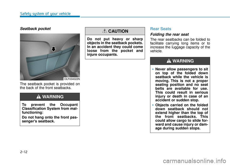 Hyundai Sonata 2019 User Guide 2-12
Safety system of your vehicle
Seatback pocket 
The seatback pocket is provided on
the back of the front seatbacks.
Rear Seats 
Folding the rear seat 
The rear seatbacks can be folded to
facilitat