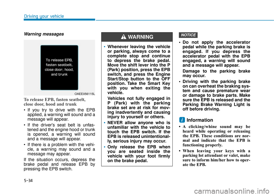 Hyundai Sonata 2019 Owners Manual 5-34
Driving your vehicle
Warning messages
To release EPB, fasten seatbelt,
close door, hood and trunk
• If you try to drive with the EPBapplied, a warning will sound and a
message will appear.
If Hyundai Sonata 2019 Owners Manual 5-34
Driving your vehicle
Warning messages
To release EPB, fasten seatbelt,
close door, hood and trunk
• If you try to drive with the EPBapplied, a warning will sound and a
message will appear.
If