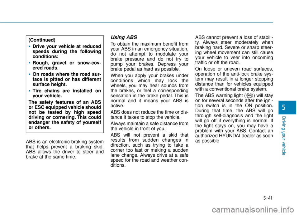 Hyundai Sonata 2019 Owners Manual 5-41
Driving your vehicle
5
ABS is an electronic braking system
that helps prevent a braking skid.
ABS allows the driver to steer and
brake at the same time.
Using ABS
To obtain the maximum benefit Hyundai Sonata 2019 Owners Manual 5-41
Driving your vehicle
5
ABS is an electronic braking system
that helps prevent a braking skid.
ABS allows the driver to steer and
brake at the same time.
Using ABS
To obtain the maximum benefit