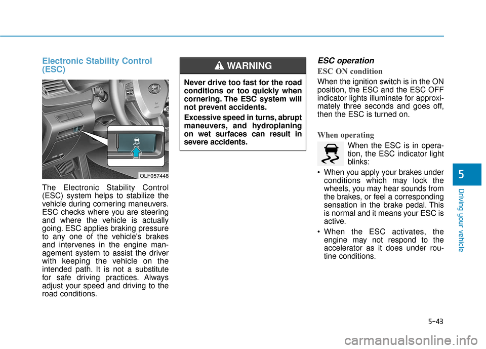 Hyundai Sonata 2019 Owners Manual 5-43
Driving your vehicle
5
Electronic Stability Control
(ESC)
The Electronic Stability Control
(ESC) system helps to stabilize the
vehicle during cornering maneuvers.
ESC checks where you are steerin Hyundai Sonata 2019 Owners Manual 5-43
Driving your vehicle
5
Electronic Stability Control
(ESC)
The Electronic Stability Control
(ESC) system helps to stabilize the
vehicle during cornering maneuvers.
ESC checks where you are steerin