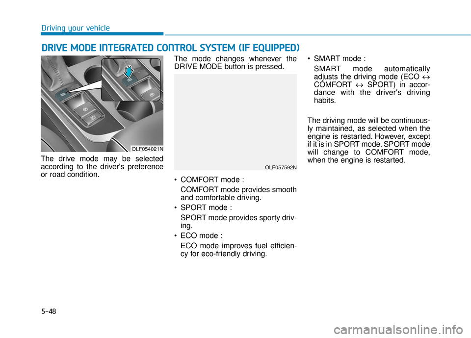 Hyundai Sonata 2019  Owners Manual 5-48
Driving your vehicle
D
DR
RI
IV
V E
E 
 M
M O
OD
DE
E 
 I
IN
N T
TE
EG
G R
RA
A T
TE
ED
D  
 C
C O
O N
NT
TR
R O
O L
L 
 S
S Y
Y S
ST
T E
EM
M  
 (
( I
IF
F  
 E
E Q
Q U
UI
IP
P P
PE
ED
D )
)
The