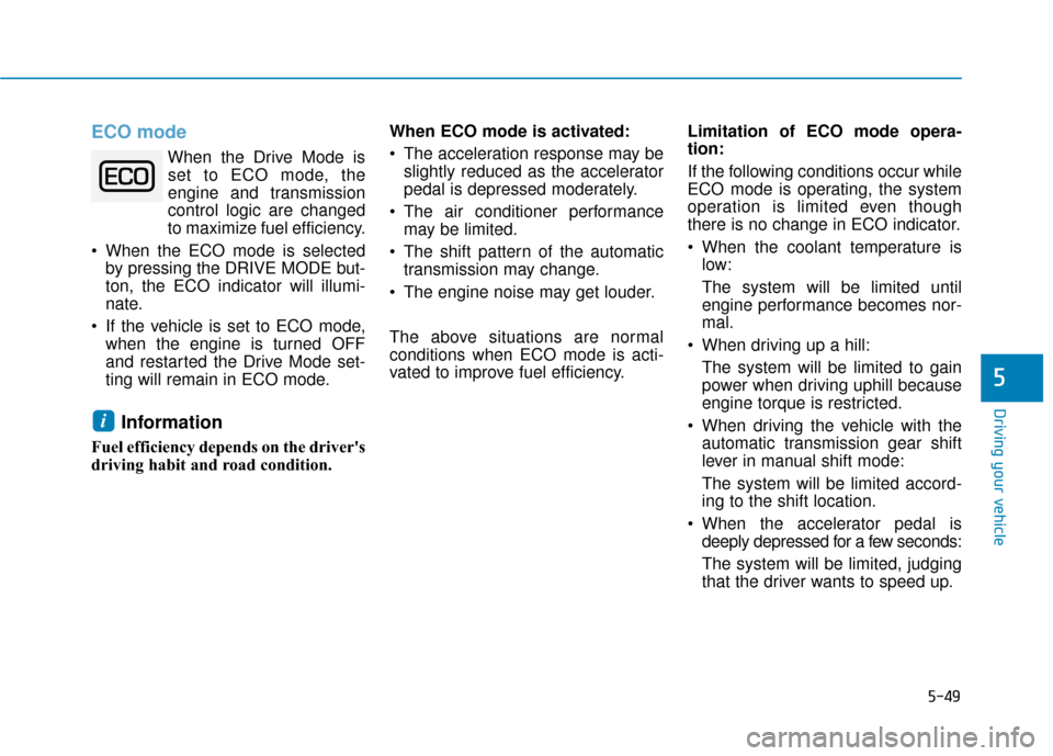 Hyundai Sonata 2019 Owners Manual 5-49
Driving your vehicle
5
ECO mode
When the Drive Mode isset to ECO mode, the
engine and transmission
control logic are changed
to maximize fuel efficiency.
When the ECO mode is selected by pressin Hyundai Sonata 2019 Owners Manual 5-49
Driving your vehicle
5
ECO mode
When the Drive Mode isset to ECO mode, the
engine and transmission
control logic are changed
to maximize fuel efficiency.
When the ECO mode is selected by pressin