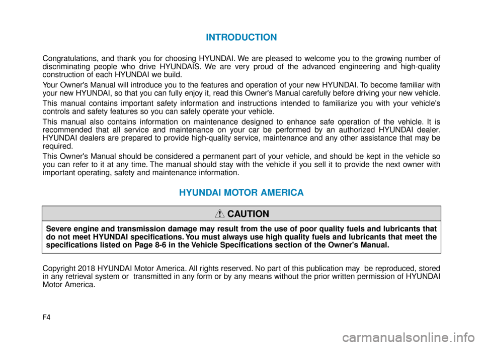 Hyundai Sonata 2019  Owners Manual F4
INTRODUCTION
Congratulations, and thank you for choosing HYUNDAI. We are pleased to welcome you to the growing number of
discriminating people who drive HYUNDAIS. We are very proud of the advanced 