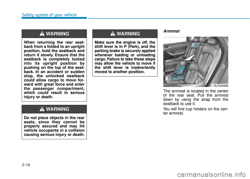 Hyundai Sonata 2019  Owners Manual 2-14
Safety system of your vehicle
Armrest
The armrest is located in the center
of the rear seat. Pull the armrest
down by using the strap from the
seatback to use it.
You will find cup holders on the