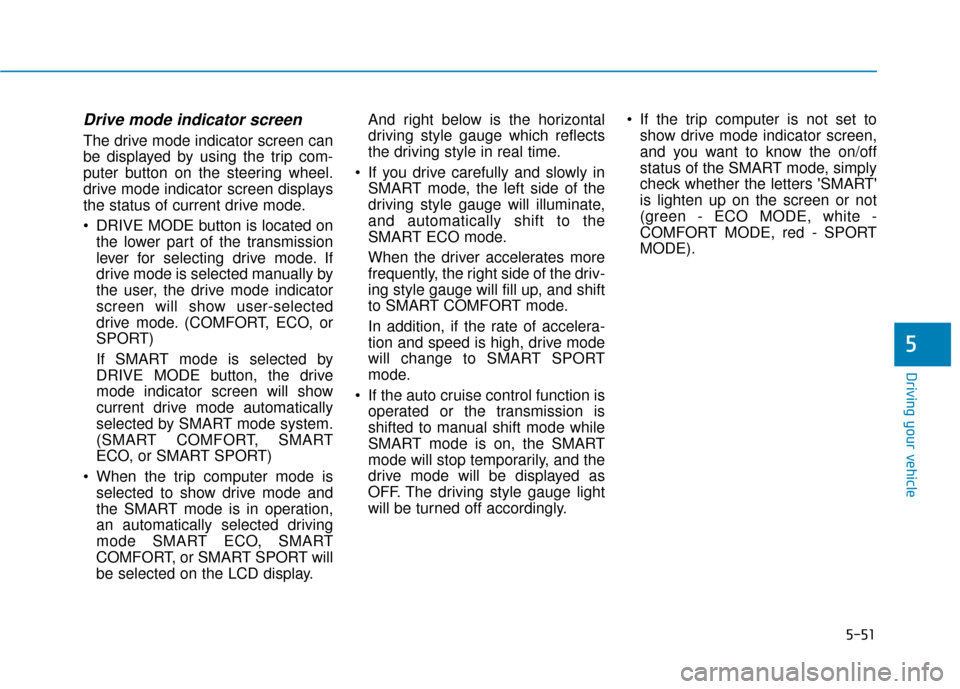 Hyundai Sonata 2019  Owners Manual 5-51
Driving your vehicle
Drive mode indicator screen
The drive mode indicator screen can
be displayed by using the trip com-
puter button on the steering wheel.
drive mode indicator screen displays
t