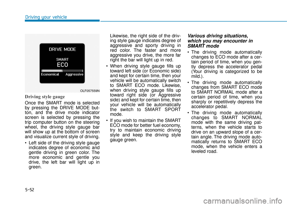 Hyundai Sonata 2019 Owners Manual 5-52
Driving style gauge
Once the SMART mode is selected
by pressing the DRIVE MODE but-
ton, and the drive mode indicator
screen is selected by pressing the
trip computer button on the steering
wheel Hyundai Sonata 2019 Owners Manual 5-52
Driving style gauge
Once the SMART mode is selected
by pressing the DRIVE MODE but-
ton, and the drive mode indicator
screen is selected by pressing the
trip computer button on the steering
wheel
