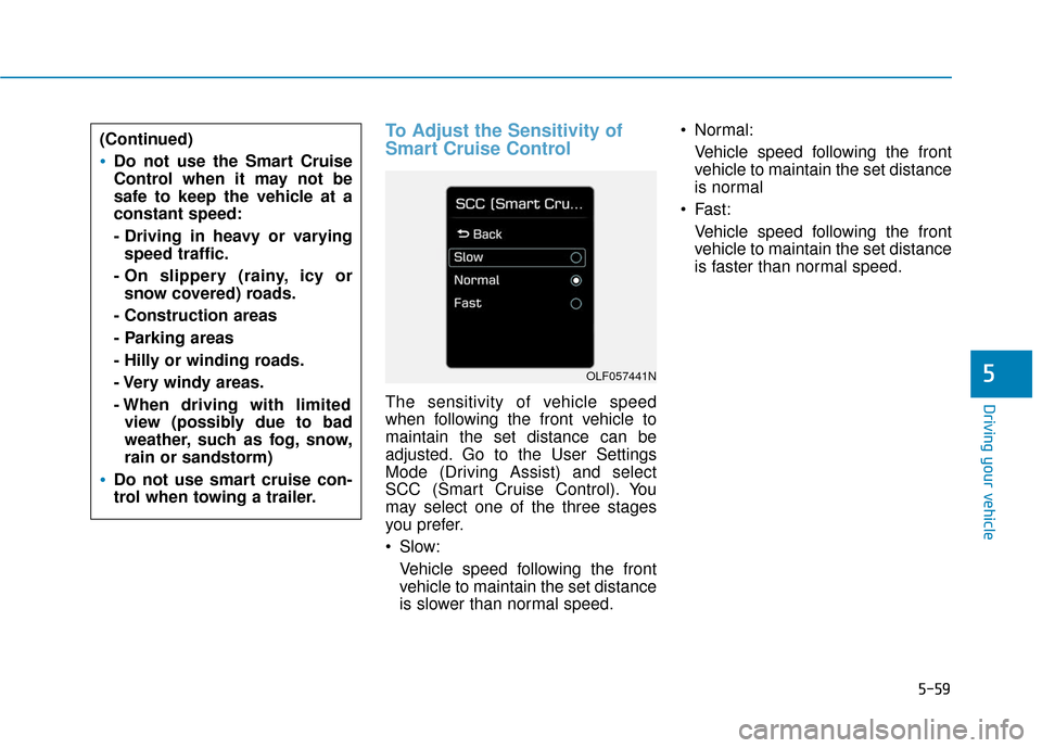 Hyundai Sonata 2019 Owners Manual 5-59
Driving your vehicle
5
To Adjust the Sensitivity of
Smart Cruise Control
The sensitivity of vehicle speed
when following the front vehicle to
maintain the set distance can be
adjusted. Go to the Hyundai Sonata 2019 Owners Manual 5-59
Driving your vehicle
5
To Adjust the Sensitivity of
Smart Cruise Control
The sensitivity of vehicle speed
when following the front vehicle to
maintain the set distance can be
adjusted. Go to the