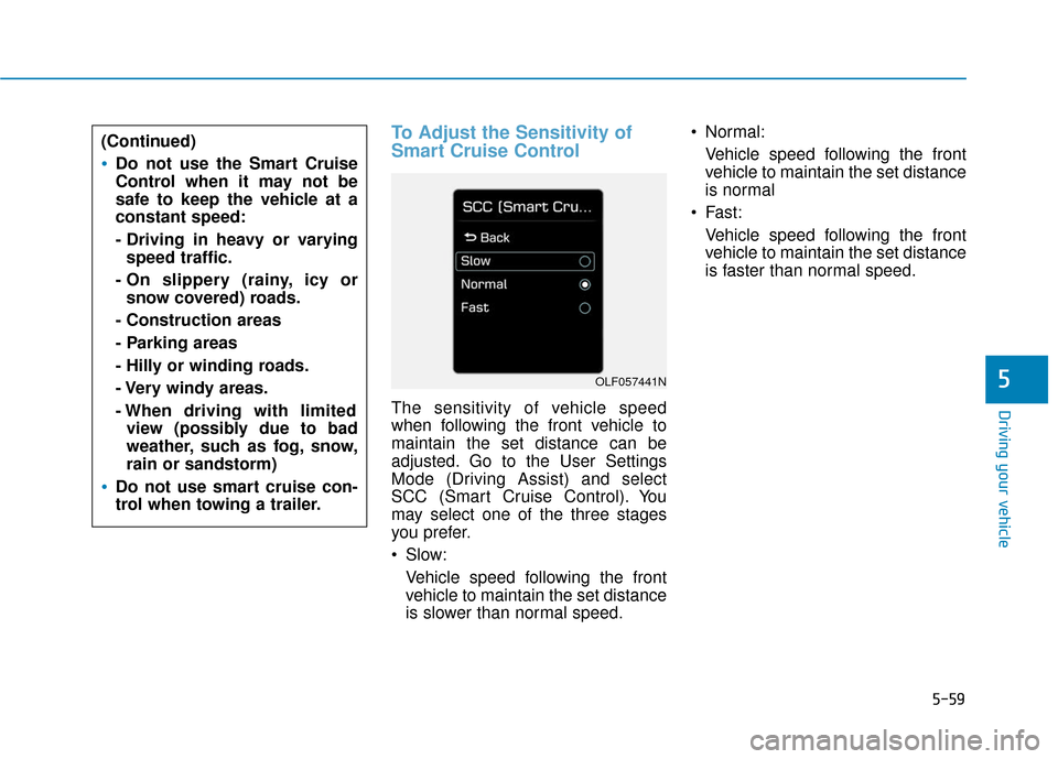 Hyundai Sonata 2019  Owners Manual 5-59
Driving your vehicle
5
To Adjust the Sensitivity of
Smart Cruise Control 
The sensitivity of vehicle speed
when following the front vehicle to
maintain the set distance can be
adjusted. Go to the