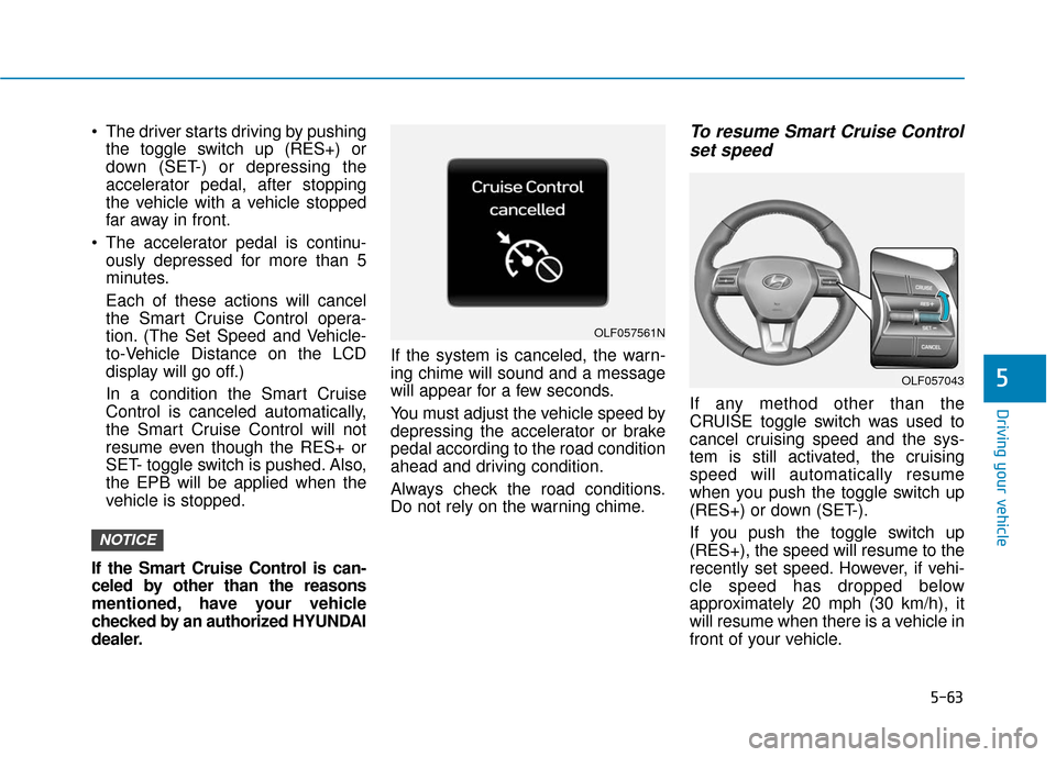 Hyundai Sonata 2019 Owners Manual 5-63
Driving your vehicle
5
The driver starts driving by pushingthe toggle switch up (RES+) or
down (SET-) or depressing the
accelerator pedal, after stopping
the vehicle with a vehicle stopped
far a Hyundai Sonata 2019 Owners Manual 5-63
Driving your vehicle
5
The driver starts driving by pushingthe toggle switch up (RES+) or
down (SET-) or depressing the
accelerator pedal, after stopping
the vehicle with a vehicle stopped
far a