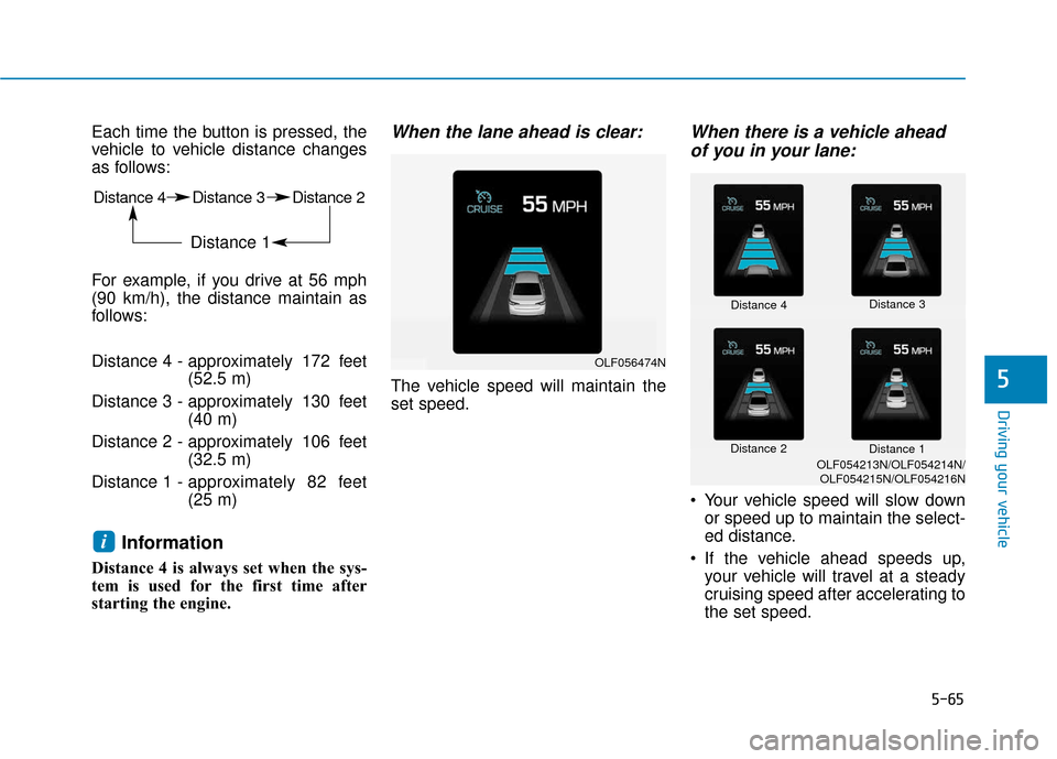 Hyundai Sonata 2019 Owners Manual 5-65
Driving your vehicle
5
Each time the button is pressed, the
vehicle to vehicle distance changes
as follows:
For example, if you drive at 56 mph
(90 km/h), the distance maintain as
follows:
Distan Hyundai Sonata 2019 Owners Manual 5-65
Driving your vehicle
5
Each time the button is pressed, the
vehicle to vehicle distance changes
as follows:
For example, if you drive at 56 mph
(90 km/h), the distance maintain as
follows:
Distan