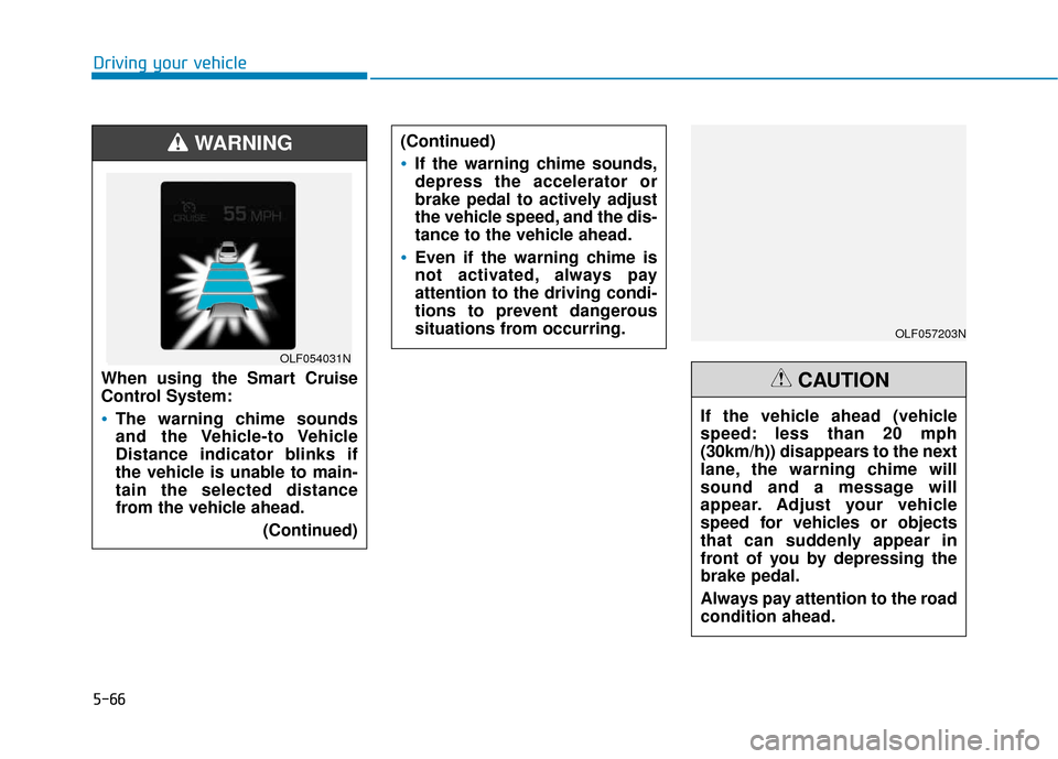Hyundai Sonata 2019 Owners Manual 5-66
Driving your vehicle(Continued)
If the warning chime sounds,
depress the accelerator or
brake pedal to actively adjust
the vehicle speed, and the dis-
tance to the vehicle ahead.
Even if the warn Hyundai Sonata 2019 Owners Manual 5-66
Driving your vehicle(Continued)
If the warning chime sounds,
depress the accelerator or
brake pedal to actively adjust
the vehicle speed, and the dis-
tance to the vehicle ahead.
Even if the warn