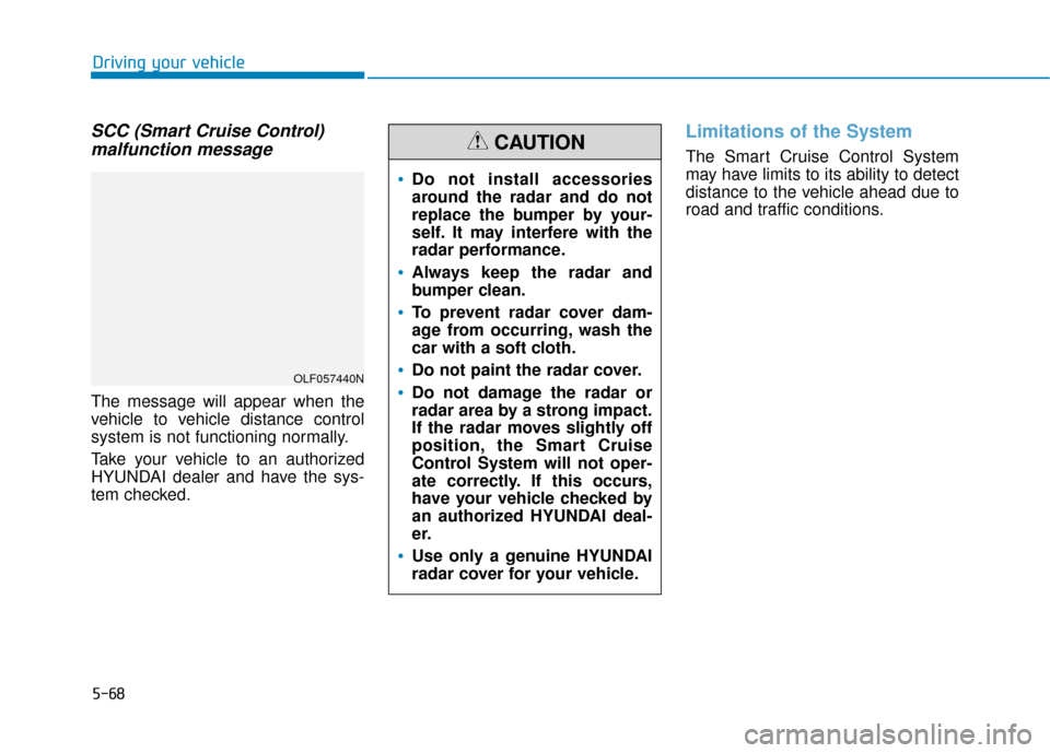 Hyundai Sonata 2019 Owners Manual 5-68
Driving your vehicle
SCC (Smart Cruise Control)malfunction message
The message will appear when the
vehicle to vehicle distance control
system is not functioning normally.
Take your vehicle to an Hyundai Sonata 2019 Owners Manual 5-68
Driving your vehicle
SCC (Smart Cruise Control)malfunction message
The message will appear when the
vehicle to vehicle distance control
system is not functioning normally.
Take your vehicle to an